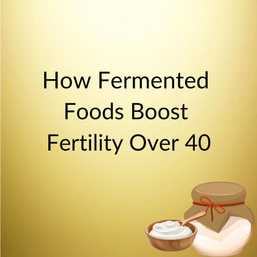 A golden background with the text 'How Fermented Foods Boost Fertility Over 40,' accompanied by illustrations of a jar of fermented food and a bowl of yogurt.