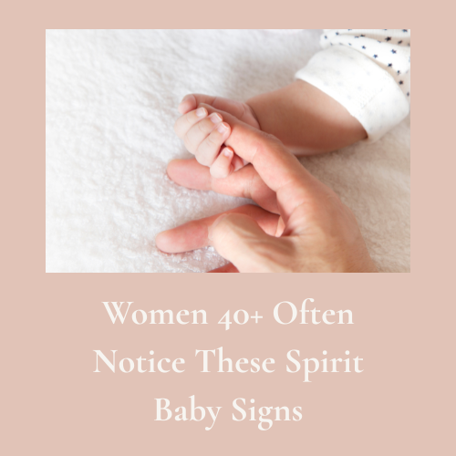Women 40+ Often Notice These Spirit Baby Signs